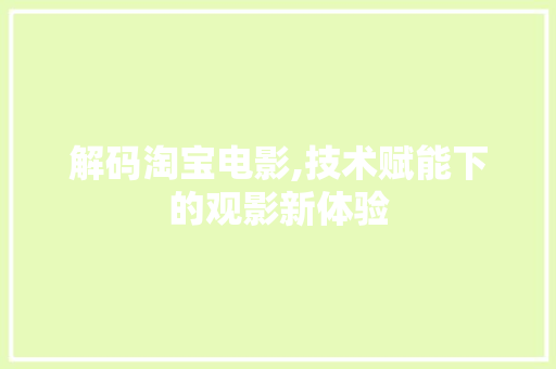 解码淘宝电影,技术赋能下的观影新体验