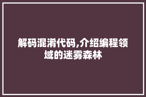 解码混淆代码,介绍编程领域的迷雾森林