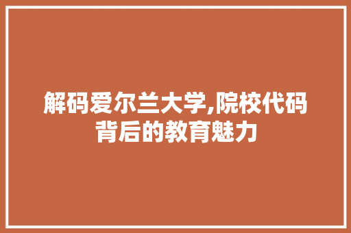 解码爱尔兰大学,院校代码背后的教育魅力