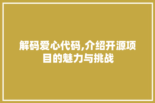 解码爱心代码,介绍开源项目的魅力与挑战