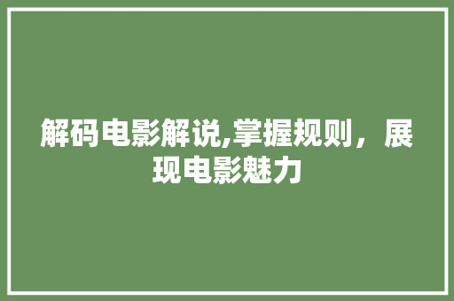 解码电影解说,掌握规则，展现电影魅力