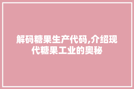 解码糖果生产代码,介绍现代糖果工业的奥秘