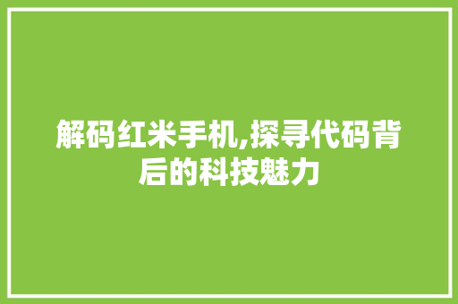 解码红米手机,探寻代码背后的科技魅力