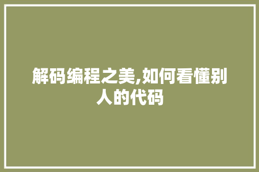 解码编程之美,如何看懂别人的代码