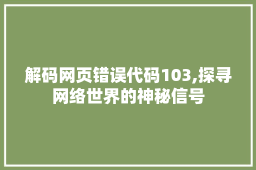 解码网页错误代码103,探寻网络世界的神秘信号