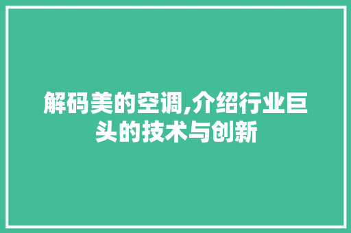 解码美的空调,介绍行业巨头的技术与创新