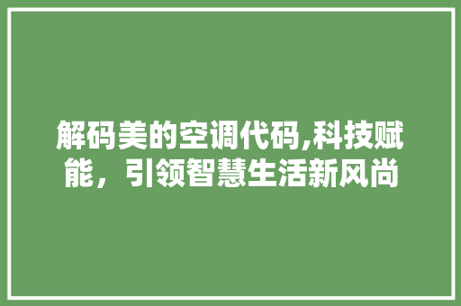 解码美的空调代码,科技赋能，引领智慧生活新风尚