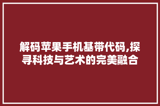 解码苹果手机基带代码,探寻科技与艺术的完美融合