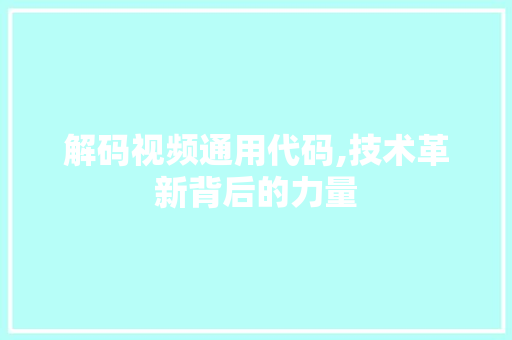 解码视频通用代码,技术革新背后的力量