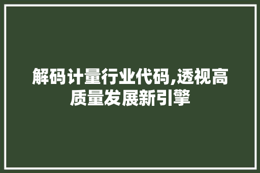 解码计量行业代码,透视高质量发展新引擎