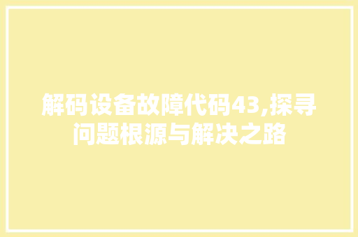 解码设备故障代码43,探寻问题根源与解决之路