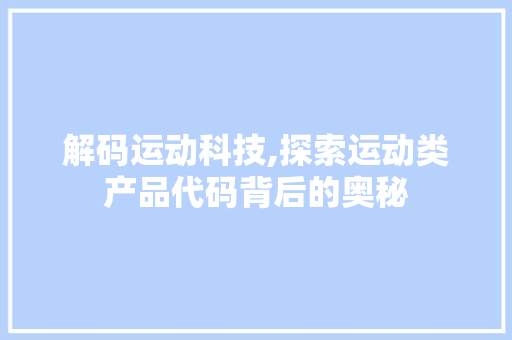 解码运动科技,探索运动类产品代码背后的奥秘