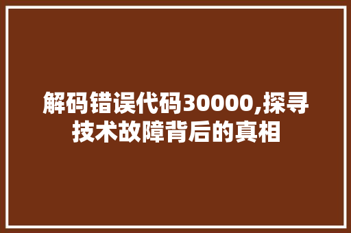 解码错误代码30000,探寻技术故障背后的真相 Bootstrap