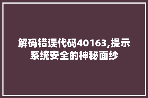 解码错误代码40163,提示系统安全的神秘面纱