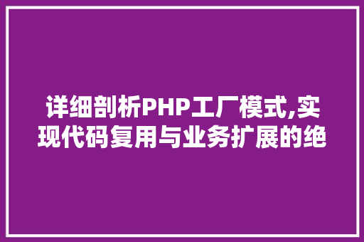 详细剖析PHP工厂模式,实现代码复用与业务扩展的绝佳利器