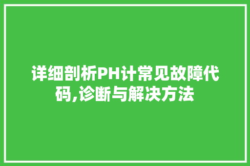 详细剖析PH计常见故障代码,诊断与解决方法