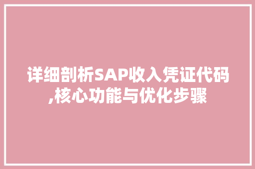 详细剖析SAP收入凭证代码,核心功能与优化步骤