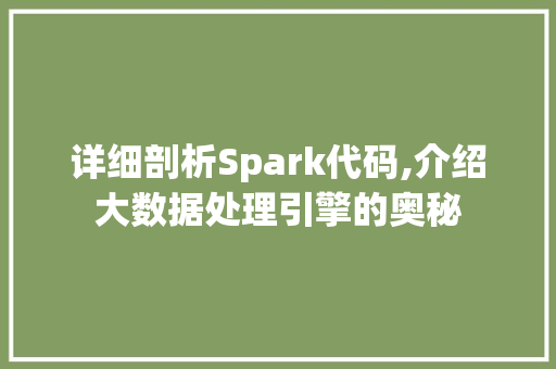 详细剖析Spark代码,介绍大数据处理引擎的奥秘