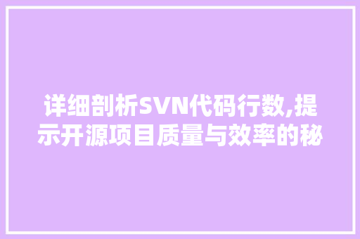 详细剖析SVN代码行数,提示开源项目质量与效率的秘密