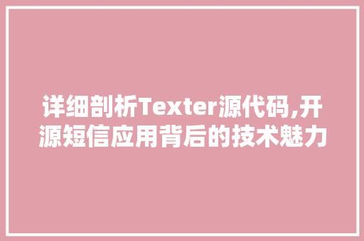 详细剖析Texter源代码,开源短信应用背后的技术魅力