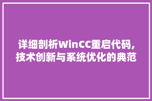 详细剖析WinCC重启代码,技术创新与系统优化的典范