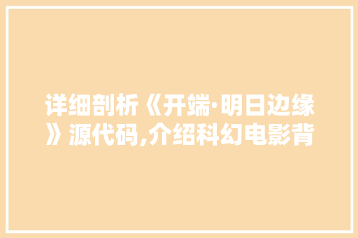 详细剖析《开端·明日边缘》源代码,介绍科幻电影背后的技术奥秘