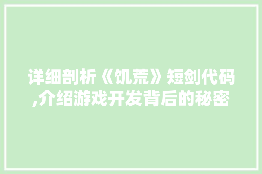 详细剖析《饥荒》短剑代码,介绍游戏开发背后的秘密