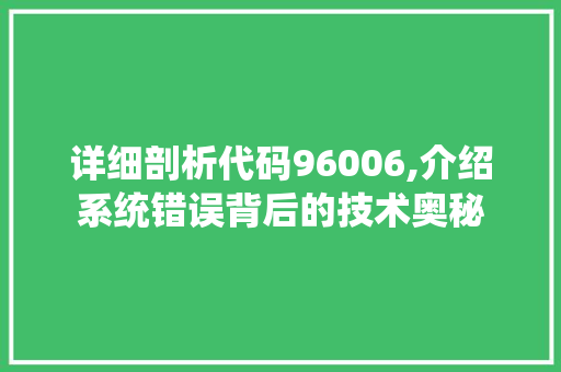 详细剖析代码96006,介绍系统错误背后的技术奥秘