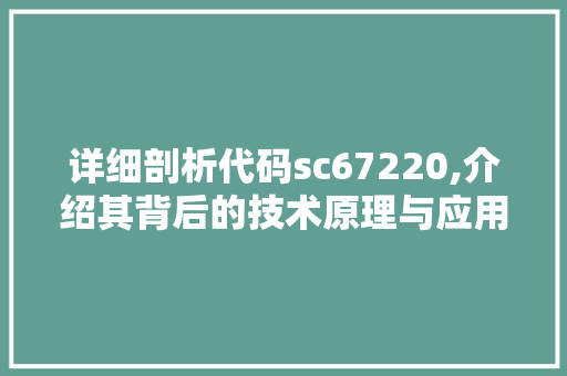 详细剖析代码sc67220,介绍其背后的技术原理与应用前景