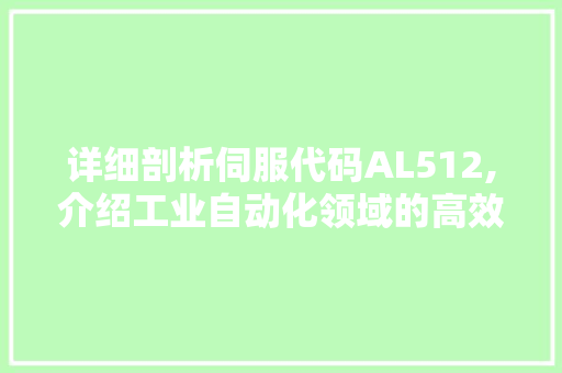 详细剖析伺服代码AL512,介绍工业自动化领域的高效解决方法