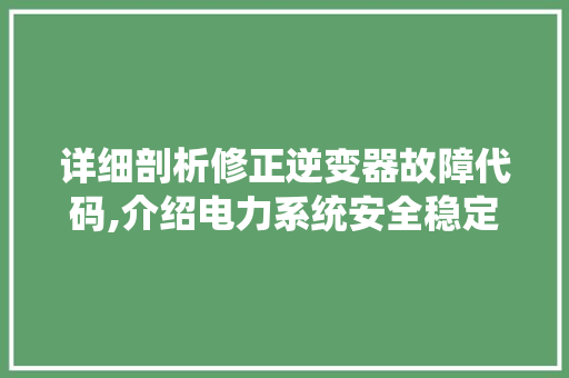 详细剖析修正逆变器故障代码,介绍电力系统安全稳定的关键