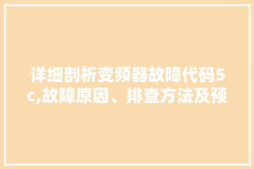 详细剖析变频器故障代码5c,故障原因、排查方法及预防措施