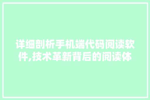 详细剖析手机端代码阅读软件,技术革新背后的阅读体验升级