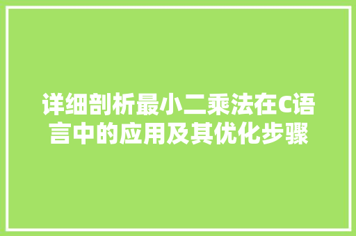 详细剖析最小二乘法在C语言中的应用及其优化步骤