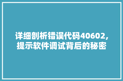 详细剖析错误代码40602,提示软件调试背后的秘密