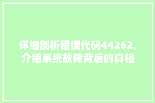 详细剖析错误代码44262,介绍系统故障背后的真相