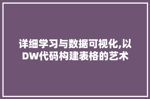 详细学习与数据可视化,以DW代码构建表格的艺术