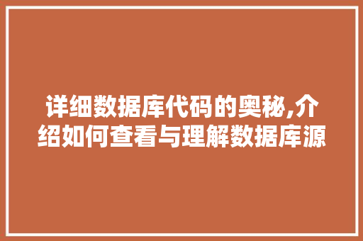 详细数据库代码的奥秘,介绍如何查看与理解数据库源码