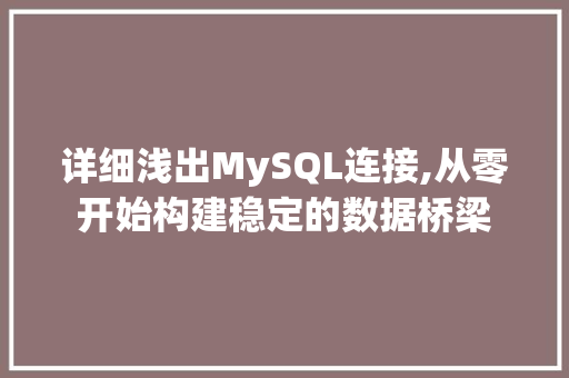 详细浅出MySQL连接,从零开始构建稳定的数据桥梁