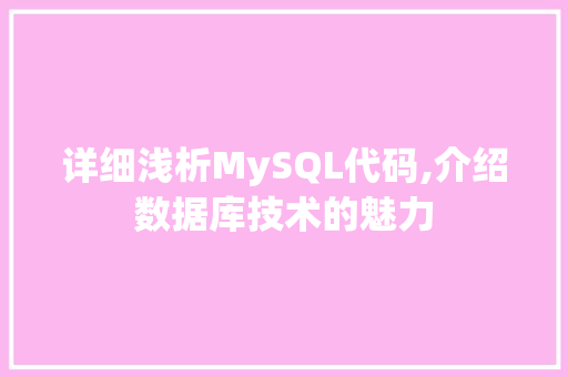 详细浅析MySQL代码,介绍数据库技术的魅力