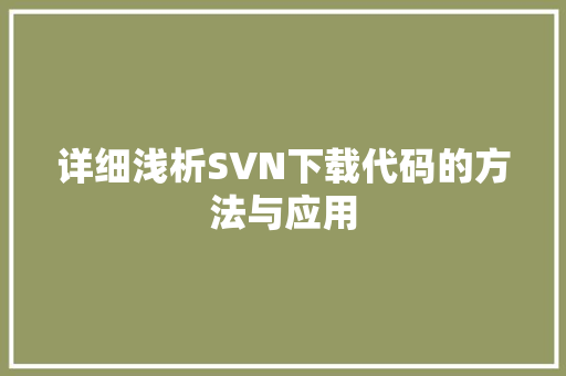 详细浅析SVN下载代码的方法与应用