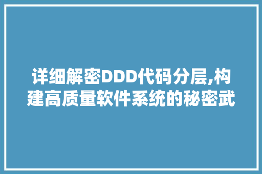 详细解密DDD代码分层,构建高质量软件系统的秘密武器