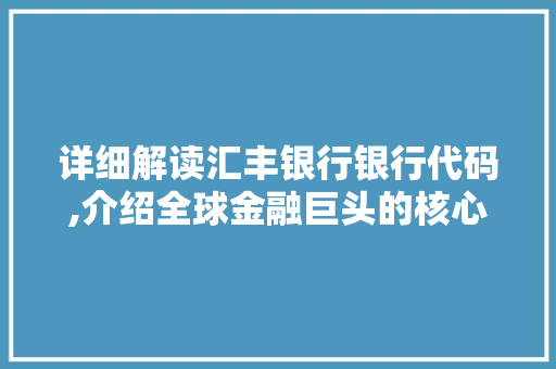 详细解读汇丰银行银行代码,介绍全球金融巨头的核心密码