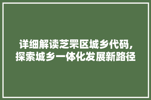 详细解读芝罘区城乡代码,探索城乡一体化发展新路径