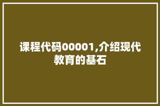 课程代码00001,介绍现代教育的基石