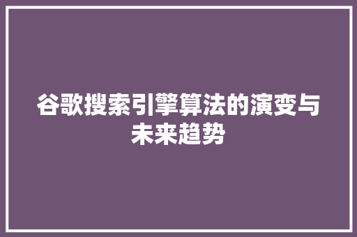 谷歌搜索引擎算法的演变与未来趋势