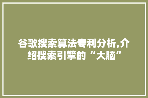 谷歌搜索算法专利分析,介绍搜索引擎的“大脑”