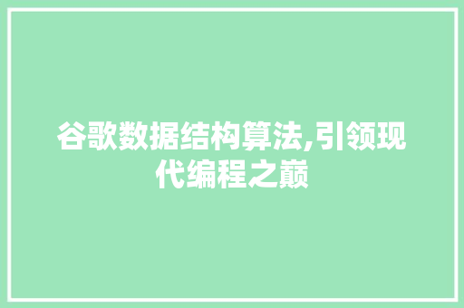 谷歌数据结构算法,引领现代编程之巅