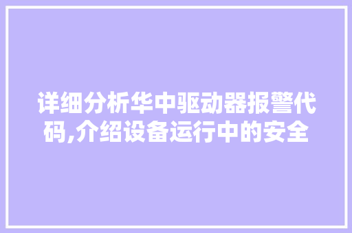 详细分析华中驱动器报警代码,介绍设备运行中的安全防线