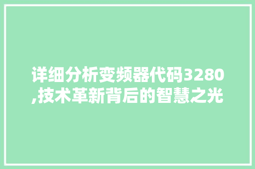 详细分析变频器代码3280,技术革新背后的智慧之光